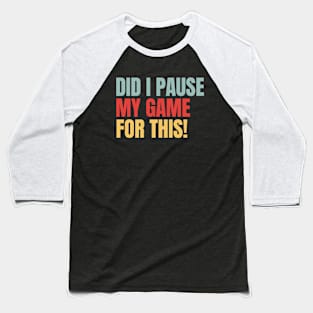 I Paused My Game For This Funny Video Games Gamer Baseball T-Shirt